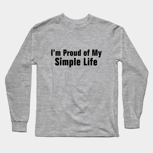 I'm Proud of My Simple Life Long Sleeve T-Shirt by Gear 4 U